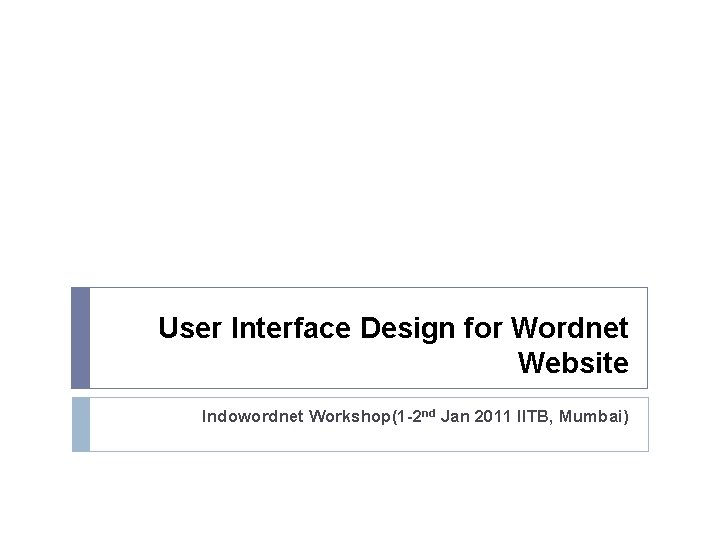 User Interface Design for Wordnet Website Indowordnet Workshop(1 -2 nd Jan 2011 IITB, Mumbai)
