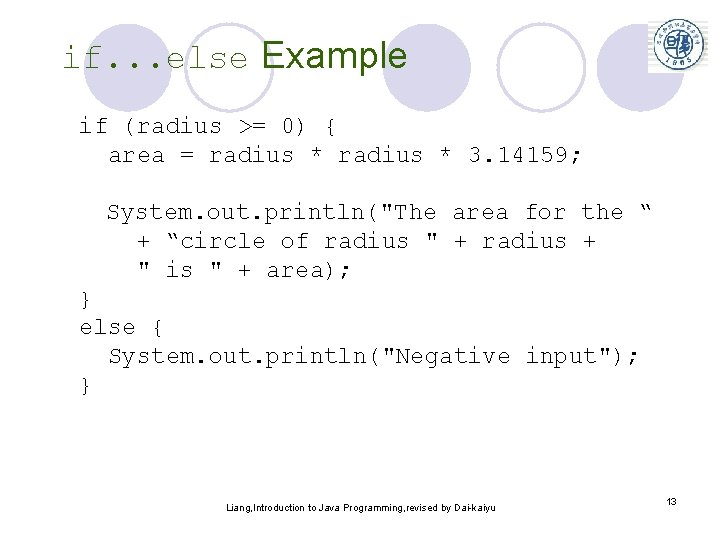 if. . . else Example if (radius >= 0) { area = radius *