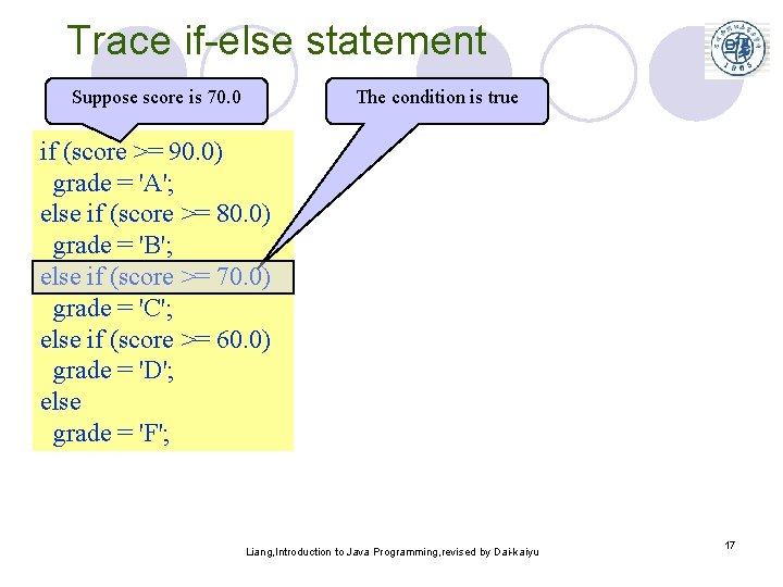 Trace if-else statement Suppose score is 70. 0 The condition is true if (score