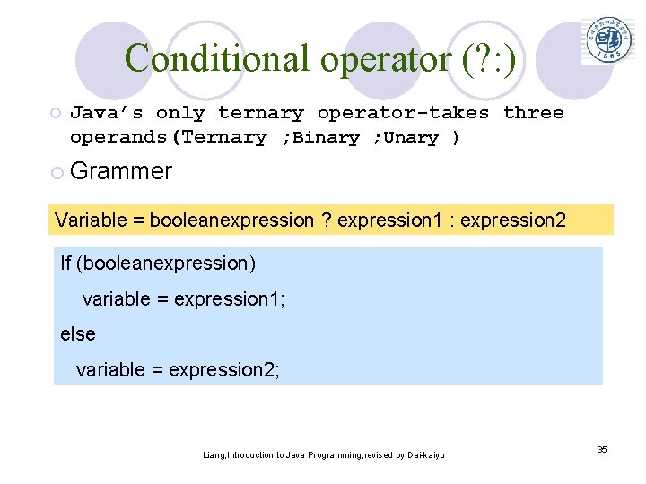 Conditional operator (? : ) ¡ Java’s only ternary operator-takes three operands(Ternary ; Binary