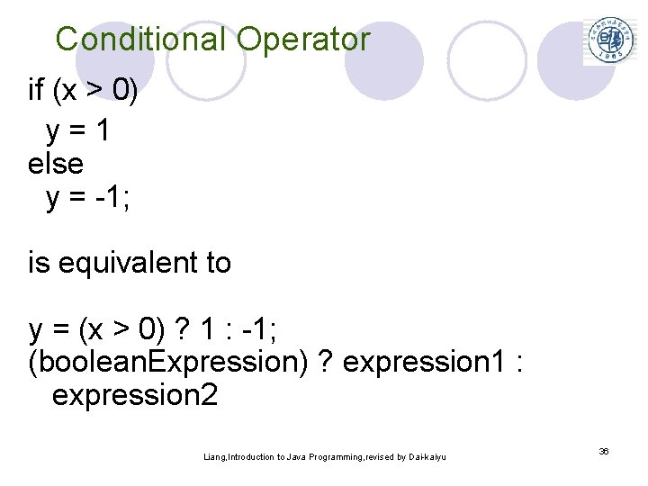 Conditional Operator if (x > 0) y=1 else y = -1; is equivalent to