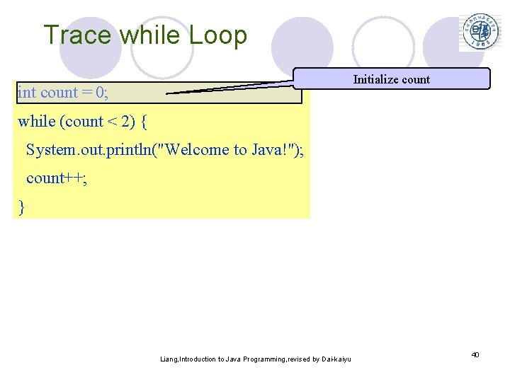 Trace while Loop Initialize count int count = 0; while (count < 2) {