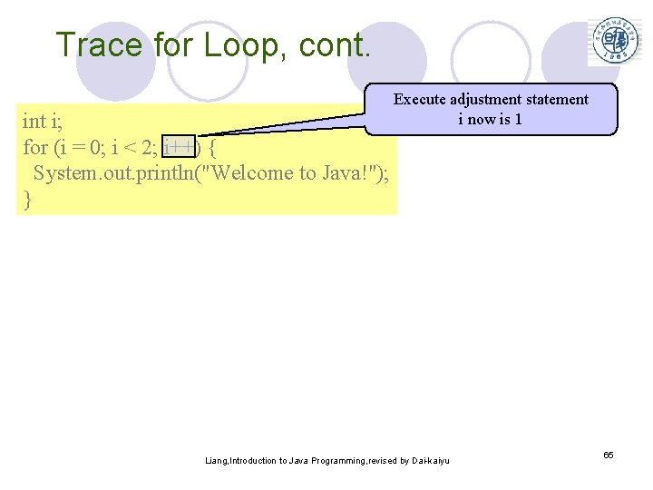 Trace for Loop, cont. Execute adjustment statement i now is 1 int i; for