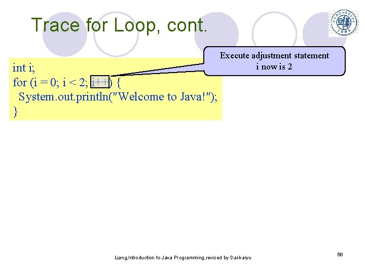 Trace for Loop, cont. Execute adjustment statement i now is 2 int i; for