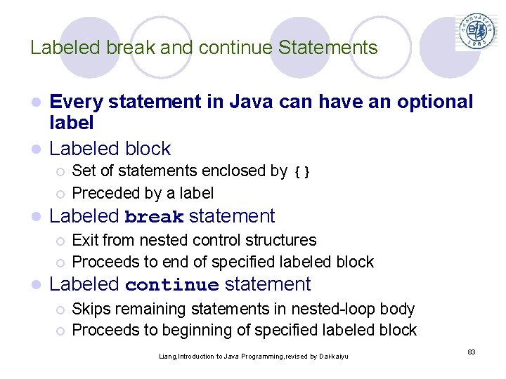 Labeled break and continue Statements Every statement in Java can have an optional label