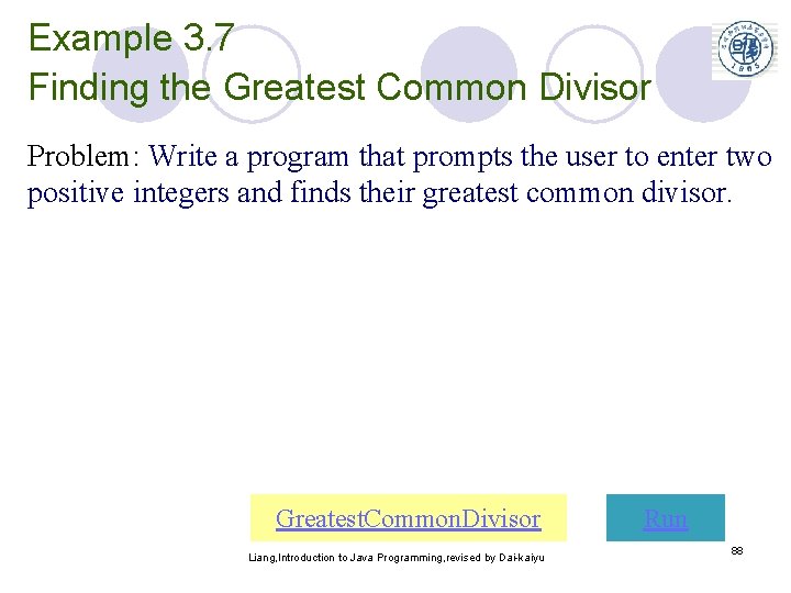 Example 3. 7 Finding the Greatest Common Divisor Problem: Write a program that prompts