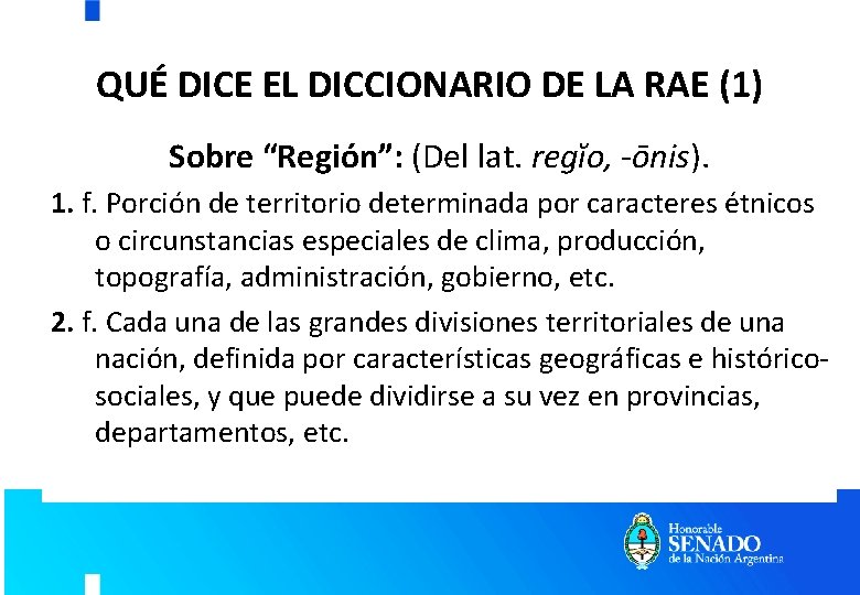 QUÉ DICE EL DICCIONARIO DE LA RAE (1) Sobre “Región”: (Del lat. regĭo, -ōnis). QUÉ DICE EL DICCIONARIO DE LA RAE (1) Sobre “Región”: (Del lat. regĭo, -ōnis).