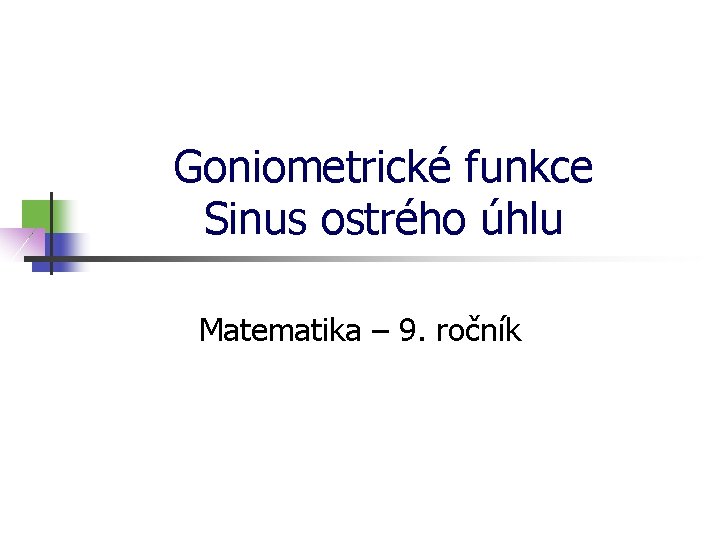 Goniometrické funkce Sinus ostrého úhlu Matematika – 9. ročník 
