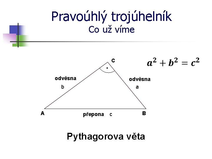 Pravoúhlý trojúhelník Co už víme · C odvěsna a b A přepona c B