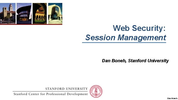 Web Security: Session Management Dan Boneh, Stanford University Dan Boneh 