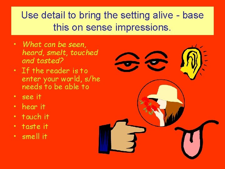 Use detail to bring the setting alive - base this on sense impressions. •