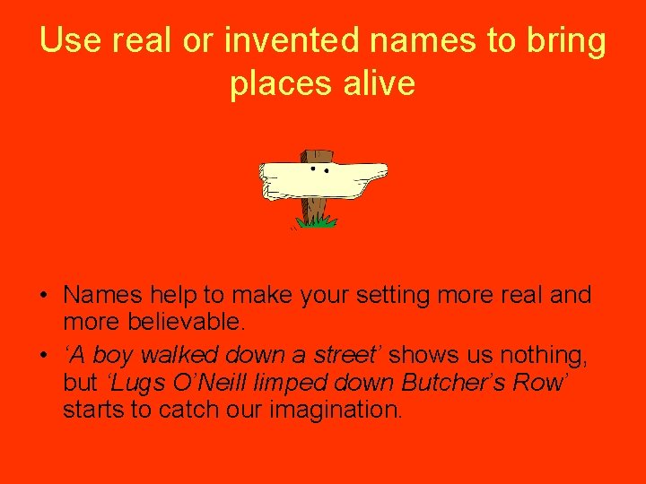 Use real or invented names to bring places alive • Names help to make