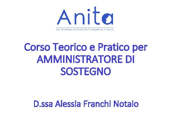 Corso Teorico e Pratico per AMMINISTRATORE DI SOSTEGNO D. ssa Alessia Franchi Notaio Corso Teorico e Pratico per AMMINISTRATORE DI SOSTEGNO D. ssa Alessia Franchi Notaio