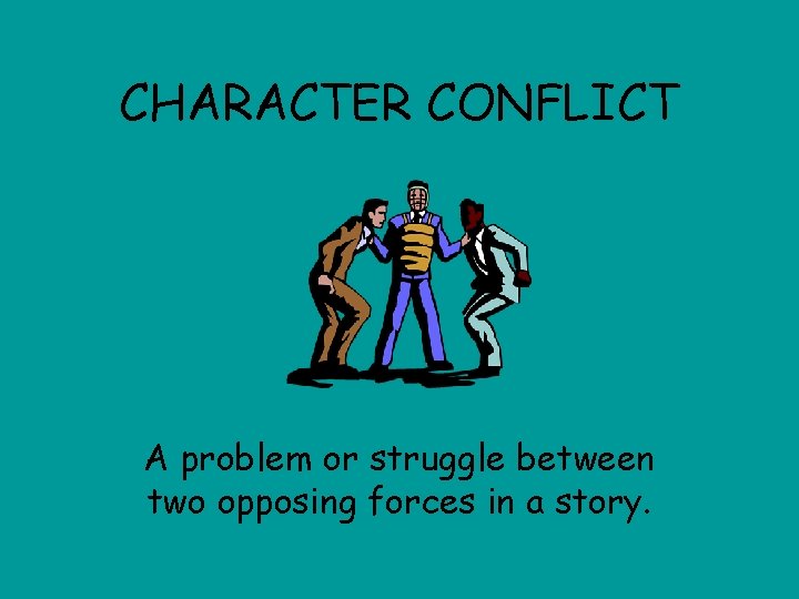 CHARACTER CONFLICT A problem or struggle between two opposing forces in a story. 