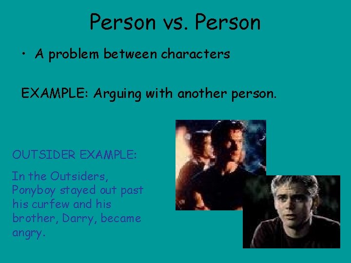 Person vs. Person • A problem between characters EXAMPLE: Arguing with another person. OUTSIDER