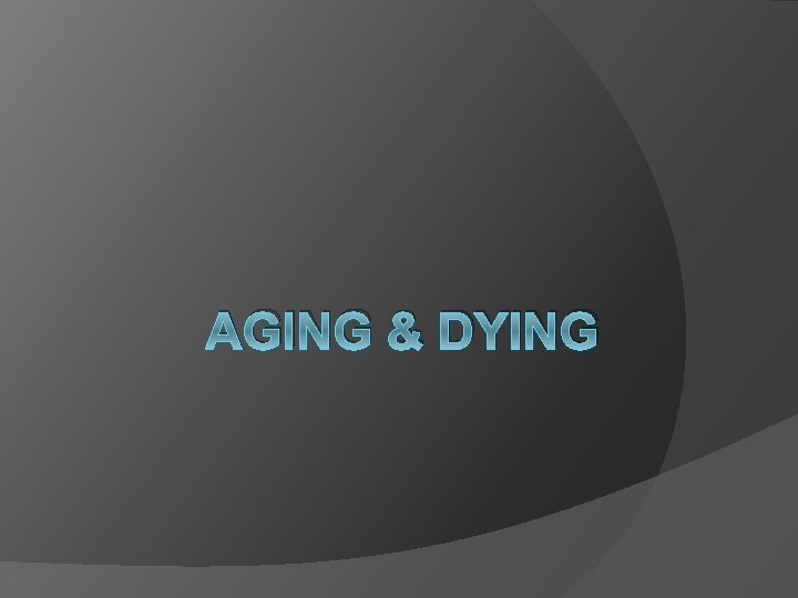 AGING & DYING 