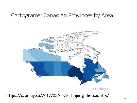 Cartograms: Canadian Provinces by Area https: //cconley. ca/2012/05/06/reshaping-the-country/ 10 