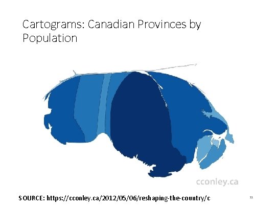 Cartograms: Canadian Provinces by Population SOURCE: https: //cconley. ca/2012/05/06/reshaping-the-country/c 11 