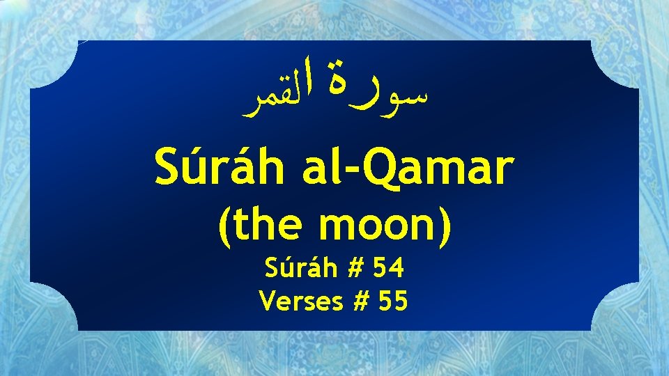  ﺳﻮﺭﺓ ﺍﻟﻘﻤﺮ Súráh al-Qamar (the moon) Súráh # 54 Verses # 55 