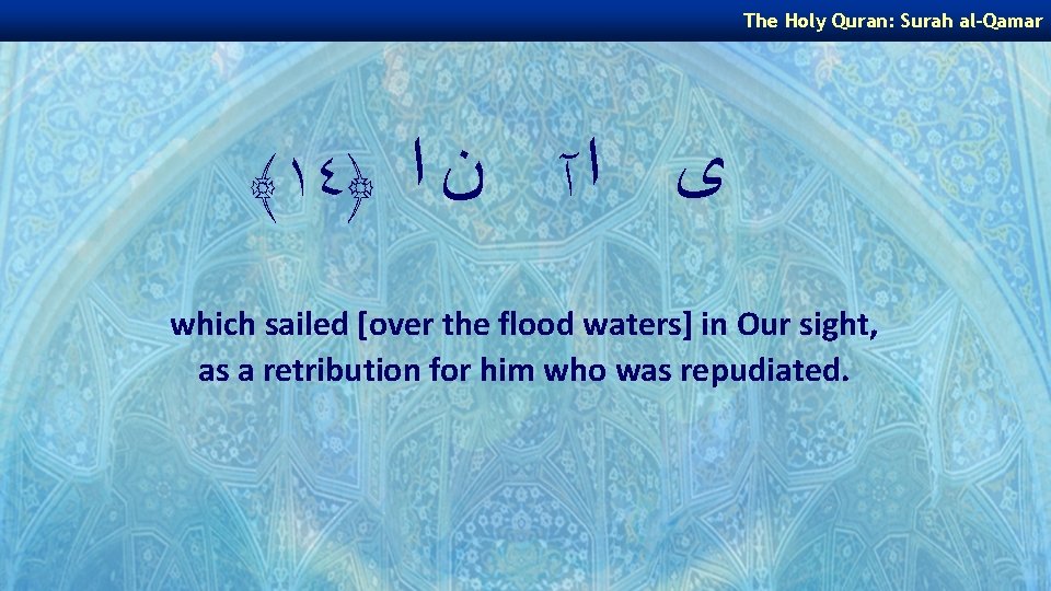 The Holy Quran: Surah al-Qamar ﴾١٤﴿ ﻯ ﺍ آ ﻥ ﺍ which sailed [over