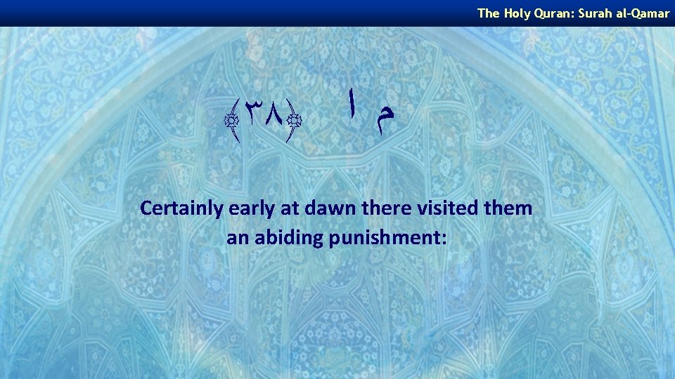 The Holy Quran: Surah al-Qamar ﴾٣٨﴿ ﻡ ﺍ Certainly early at dawn there visited
