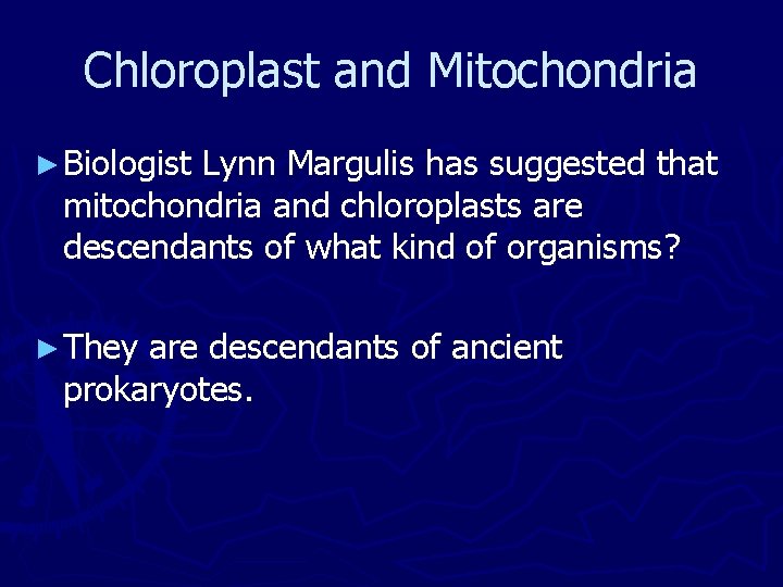 Chloroplast and Mitochondria ► Biologist Lynn Margulis has suggested that mitochondria and chloroplasts are