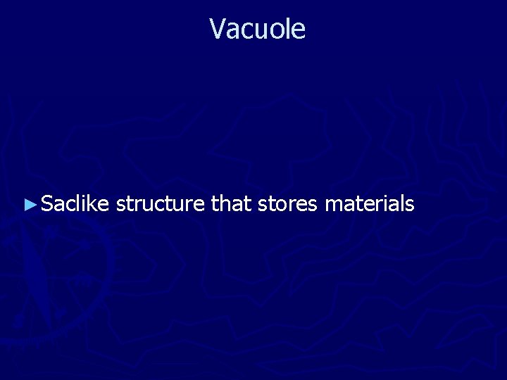 Vacuole ► Saclike structure that stores materials 