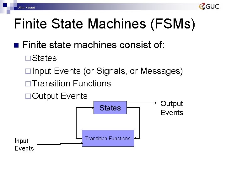 Amr Talaat Finite State Machines (FSMs) n Finite state machines consist of: ¨ States