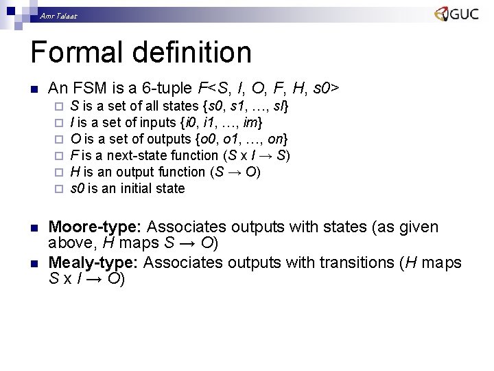 Amr Talaat Formal definition n An FSM is a 6 -tuple F<S, I, O,