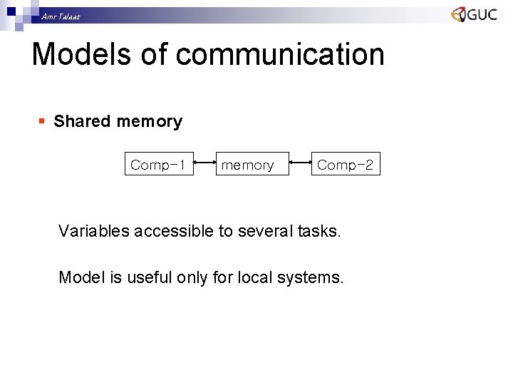 Amr Talaat Models of communication § Shared memory Comp-1 memory Comp-2 Variables accessible to