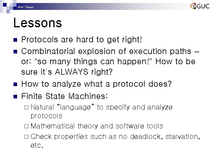 Amr Talaat Lessons n n Protocols are hard to get right! Combinatorial explosion of
