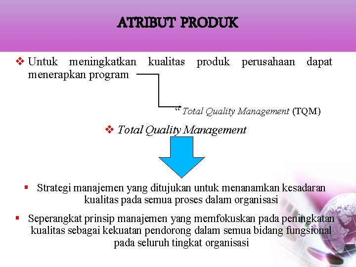 ATRIBUT PRODUK v Untuk meningkatkan kualitas produk perusahaan dapat menerapkan program “ Total Quality