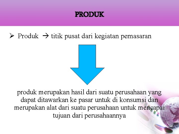 PRODUK Ø Produk titik pusat dari kegiatan pemasaran produk merupakan hasil dari suatu perusahaan