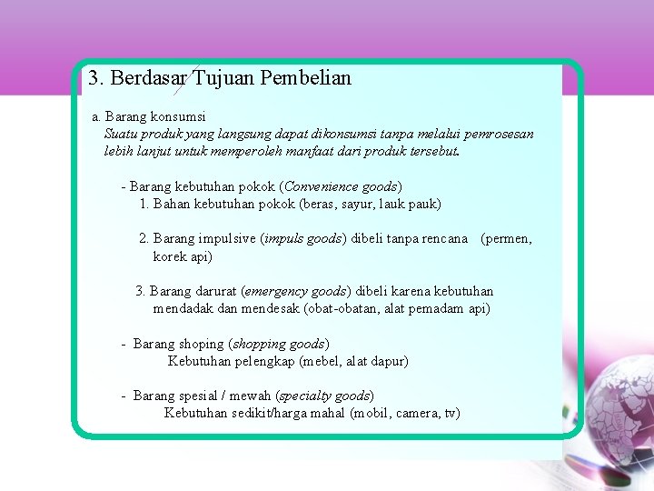 3. Berdasar Tujuan Pembelian a. Barang konsumsi Suatu produk yang langsung dapat dikonsumsi tanpa