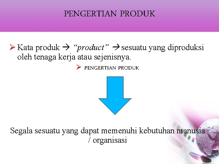 PENGERTIAN PRODUK Ø Kata produk “product” sesuatu yang diproduksi oleh tenaga kerja atau sejenisnya.