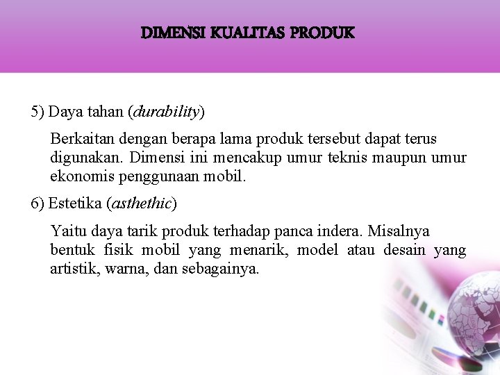 DIMENSI KUALITAS PRODUK 5) Daya tahan (durability) Berkaitan dengan berapa lama produk tersebut dapat