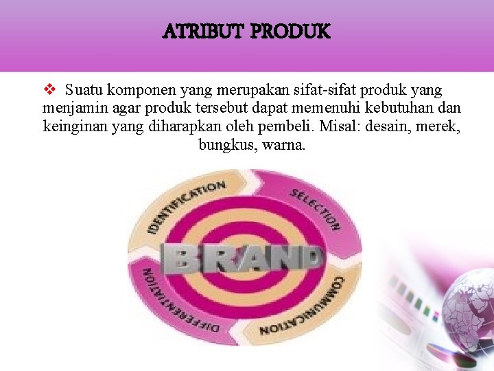 ATRIBUT PRODUK v Suatu komponen yang merupakan sifat-sifat produk yang menjamin agar produk tersebut