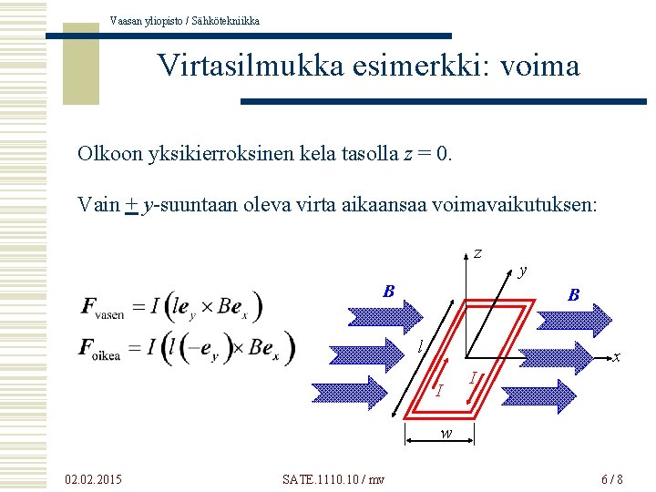 Vaasan yliopisto / Sähkötekniikka Virtasilmukka esimerkki: voima Olkoon yksikierroksinen kela tasolla z = 0.