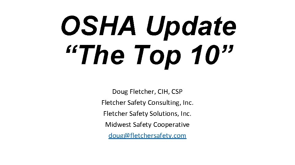 OSHA Update “The Top 10” Doug Fletcher, CIH, CSP Fletcher Safety Consulting, Inc. Fletcher OSHA Update “The Top 10” Doug Fletcher, CIH, CSP Fletcher Safety Consulting, Inc. Fletcher