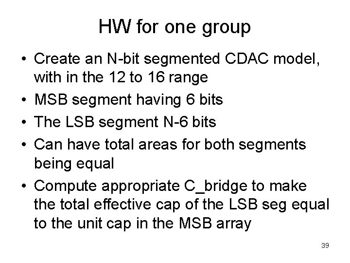 HW for one group • Create an N-bit segmented CDAC model, with in the