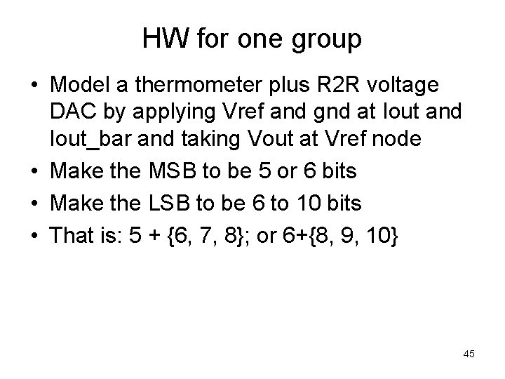 HW for one group • Model a thermometer plus R 2 R voltage DAC