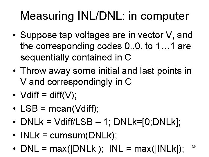 Measuring INL/DNL: in computer • Suppose tap voltages are in vector V, and the