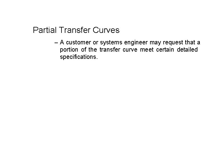 Partial Transfer Curves – A customer or systems engineer may request that a portion