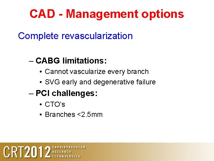 CAD - Management options Complete revascularization – CABG limitations: • Cannot vascularize every branch CAD - Management options Complete revascularization – CABG limitations: • Cannot vascularize every branch