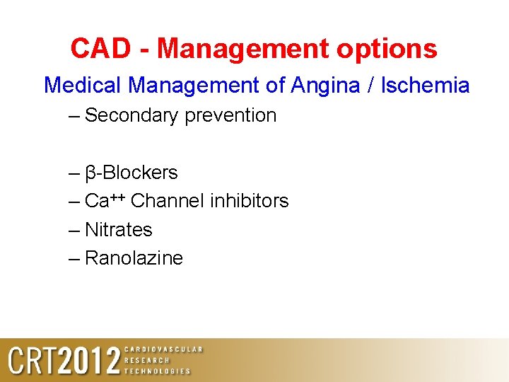 CAD - Management options Medical Management of Angina / Ischemia – Secondary prevention – CAD - Management options Medical Management of Angina / Ischemia – Secondary prevention –