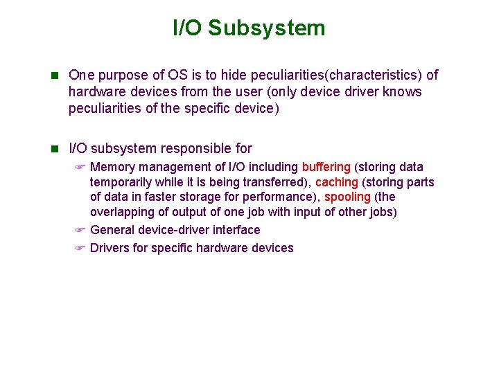 I/O Subsystem n One purpose of OS is to hide peculiarities(characteristics) of hardware devices I/O Subsystem n One purpose of OS is to hide peculiarities(characteristics) of hardware devices