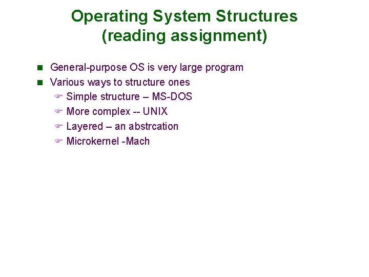 Operating System Structures (reading assignment) n General-purpose OS is very large program n Various Operating System Structures (reading assignment) n General-purpose OS is very large program n Various