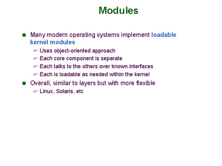 Modules n Many modern operating systems implement loadable kernel modules F Uses object-oriented approach Modules n Many modern operating systems implement loadable kernel modules F Uses object-oriented approach