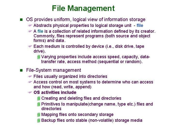 File Management n OS provides uniform, logical view of information storage F Abstracts physical File Management n OS provides uniform, logical view of information storage F Abstracts physical