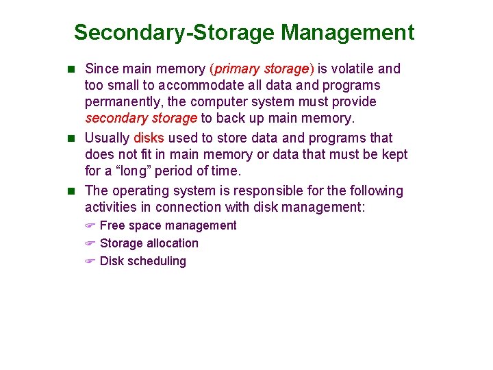 Secondary-Storage Management n Since main memory (primary storage) is volatile and too small to Secondary-Storage Management n Since main memory (primary storage) is volatile and too small to